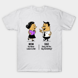 M&D -  Mom: You Never Listen to Me! Dad: Sorry, Did You Say Something? T-Shirt